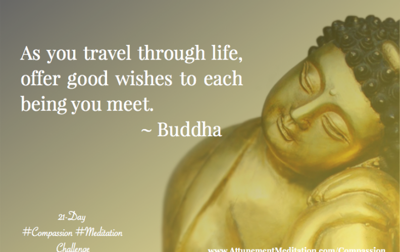 Day 18: As you travel through life, offer good wishes to each being you meet. ~ The Buddha